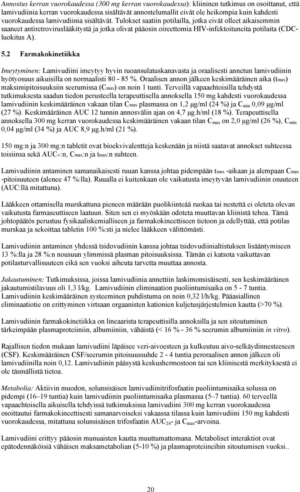 Tulokset saatiin potilailla, jotka eivät olleet aikaisemmin saaneet antiretroviruslääkitystä ja jotka olivat pääosin oireettomia HIV-infektoituneita potilaita (CDCluokitus A). 5.