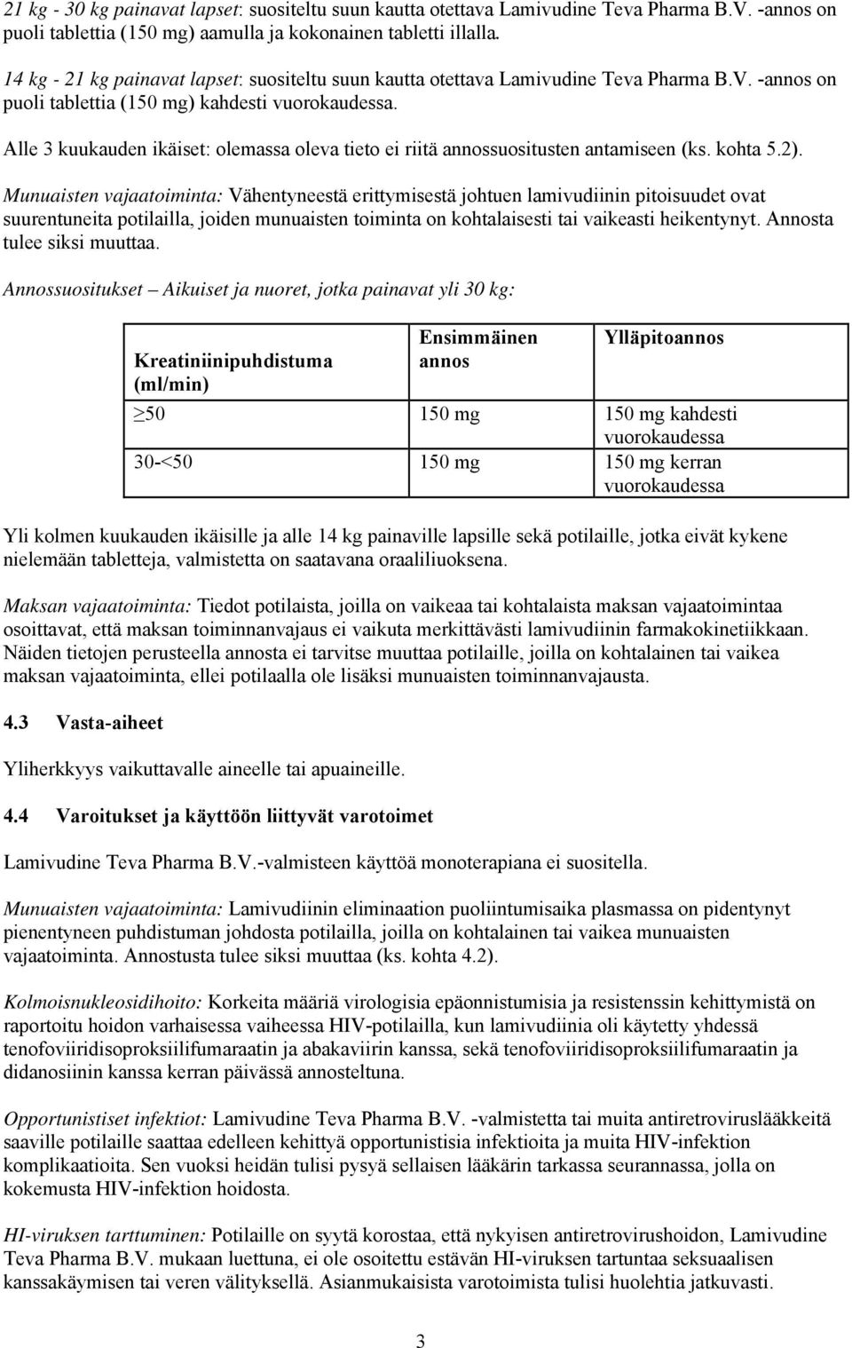 Alle 3 kuukauden ikäiset: olemassa oleva tieto ei riitä annossuositusten antamiseen (ks. kohta 5.2).