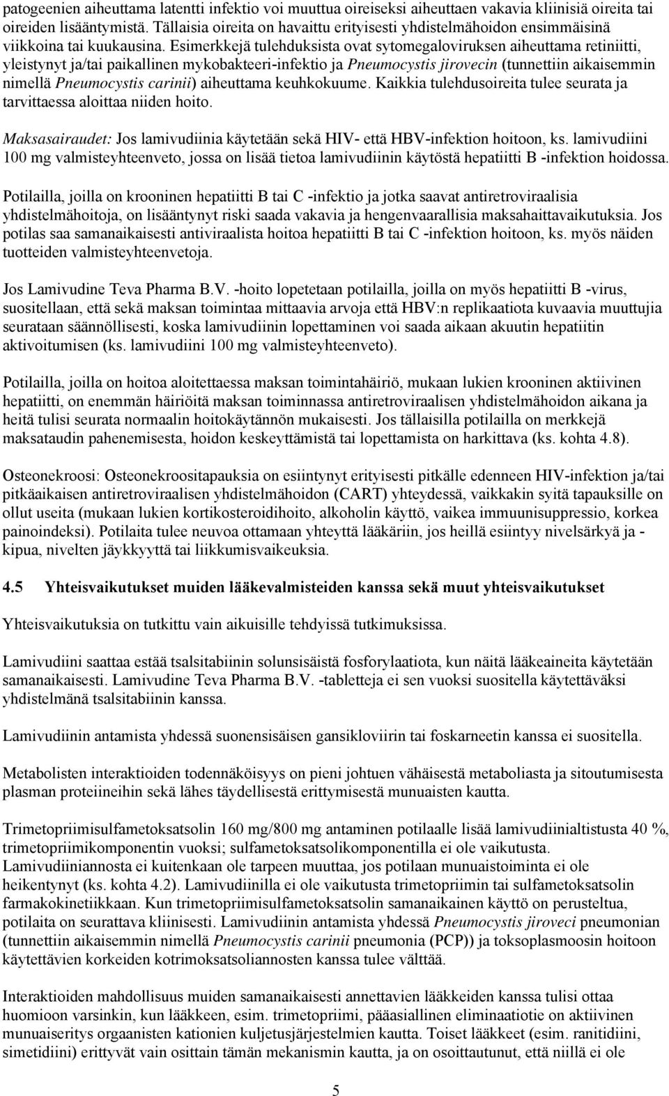 Esimerkkejä tulehduksista ovat sytomegaloviruksen aiheuttama retiniitti, yleistynyt ja/tai paikallinen mykobakteeri-infektio ja Pneumocystis jirovecin (tunnettiin aikaisemmin nimellä Pneumocystis