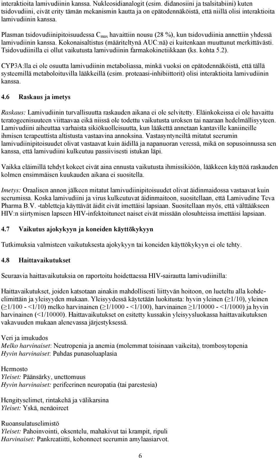 Plasman tsidovudiinipitoisuudessa C max havaittiin nousu (28 %), kun tsidovudiinia annettiin yhdessä lamivudiinin kanssa. Kokonaisaltistus (määriteltynä AUC:nä) ei kuitenkaan muuttunut merkittävästi.