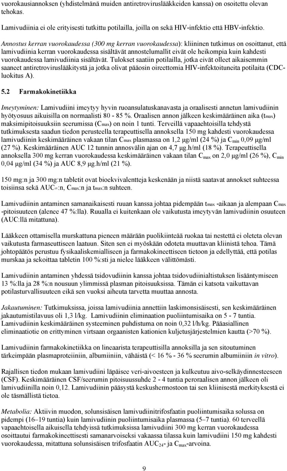 Annostus kerran vuorokaudessa (300 mg kerran vuorokaudessa): kliininen tutkimus on osoittanut, että lamivudiinia kerran vuorokaudessa sisältävät annostelumallit eivät ole heikompia kuin kahdesti