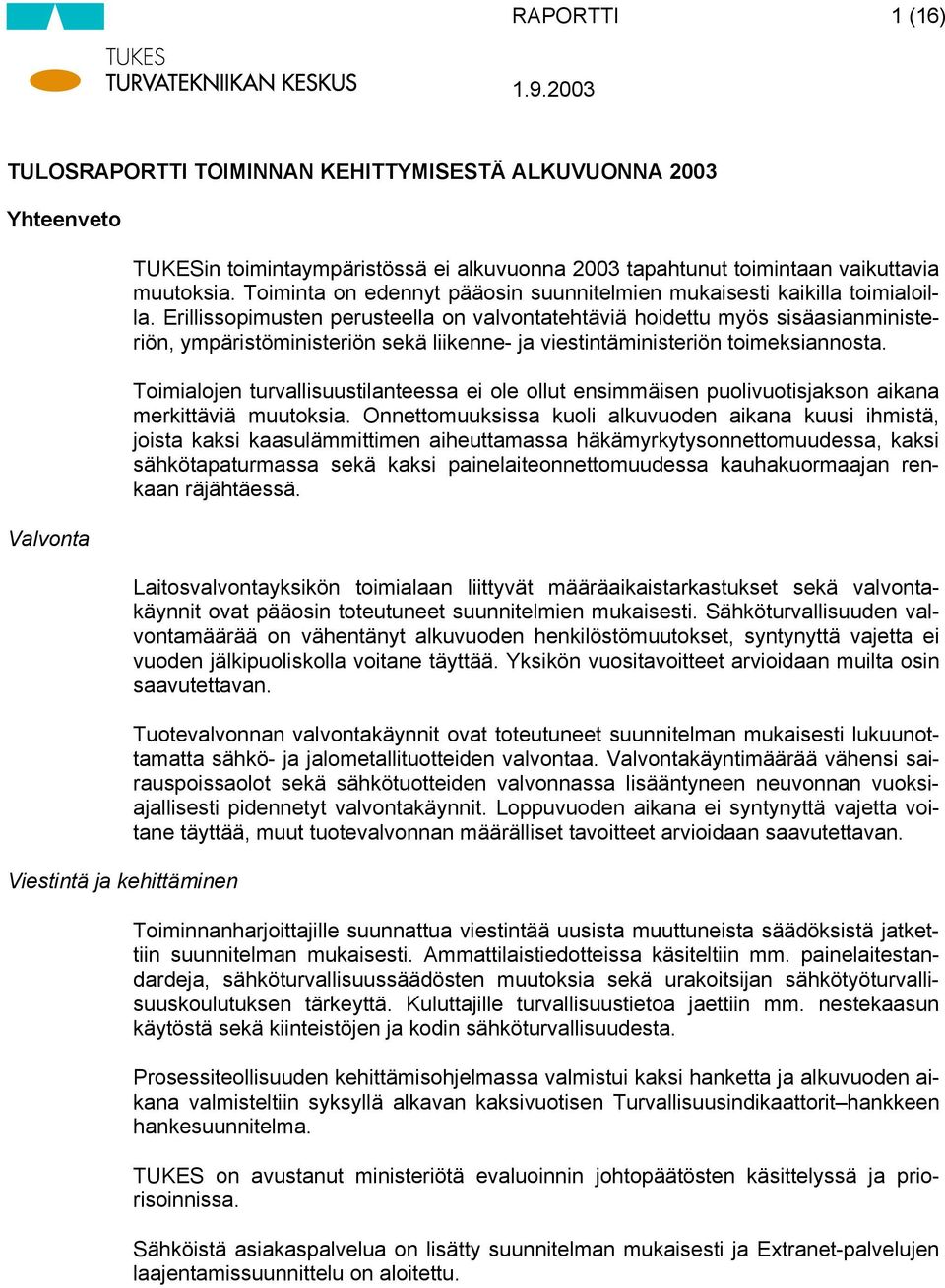 Erillissopimusten perusteella on valvontatehtäviä hoidettu myös sisäasianministeriön, ympäristöministeriön sekä liikenne- ja viestintäministeriön toimeksiannosta.