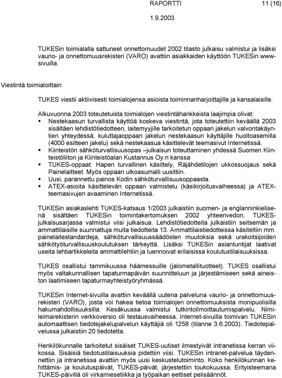 Alkuvuonna 2003 toteutetuista toimialojen viestintähankkeista laajimpia olivat: Nestekaasun turvallista käyttöä koskeva viestintä, jota toteutettiin keväällä 2003 sisältäen lehdistötiedotteen,