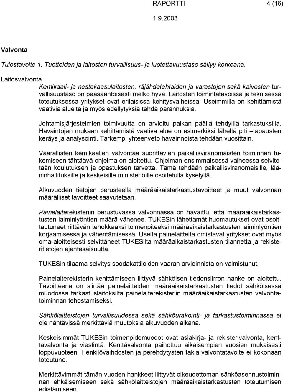 Laitosten toimintatavoissa ja teknisessä toteutuksessa yritykset ovat erilaisissa kehitysvaiheissa. Useimmilla on kehittämistä vaativia alueita ja myös edellytyksiä tehdä parannuksia.