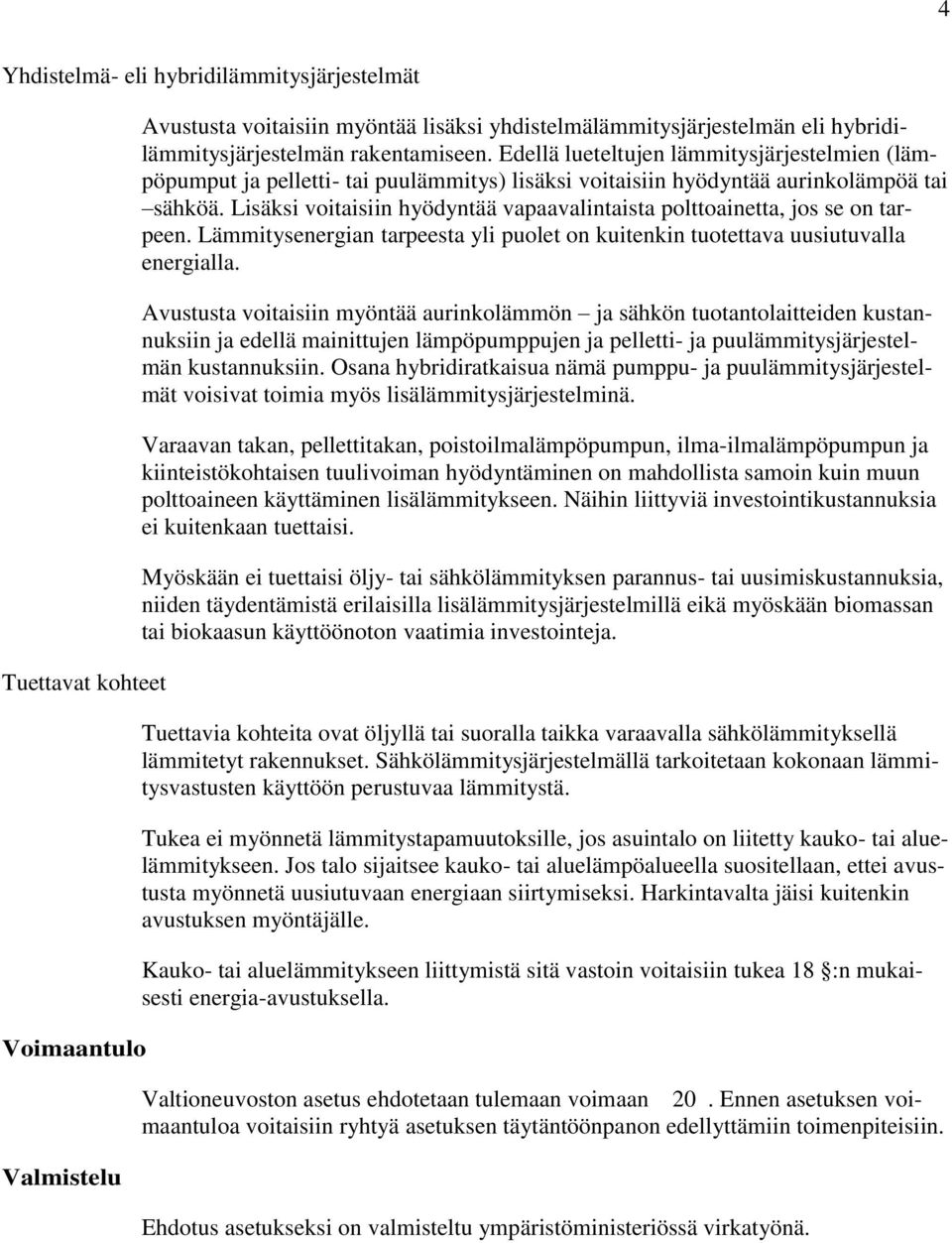 Lisäksi voitaisiin hyödyntää vapaavalintaista polttoainetta, jos se on tarpeen. Lämmitysenergian tarpeesta yli puolet on kuitenkin tuotettava uusiutuvalla energialla.