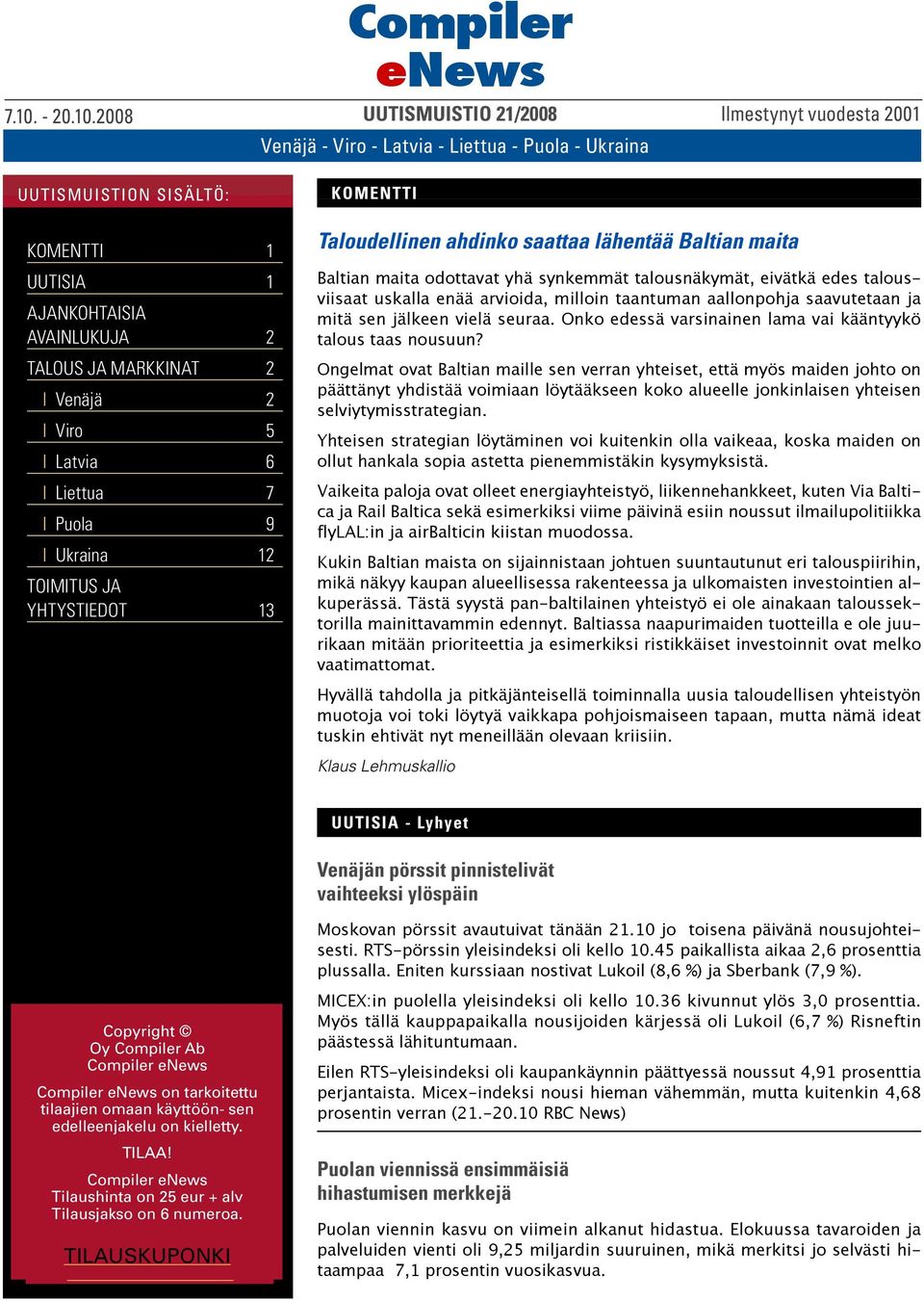 2008 UUTISMUISTIO 21/2008 Ilmestynyt vuodesta 2001 KOMENTTI Taloudellinen ahdinko saattaa lähentää Baltian maita Baltian maita odottavat yhä synkemmät talousnäkymät, eivätkä edes talousviisaat