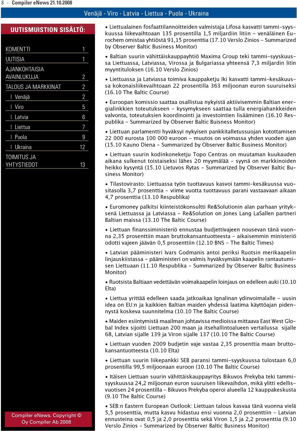 10 Verslo Zinios - Summarized by Observer Baltic Business Monitor) Baltian suurin vähittäiskauppayhtiö Maxima Group teki tammi-syyskuussa Liettuassa, Latviassa, Virossa ja Bulgariassa yhteensä 7,3
