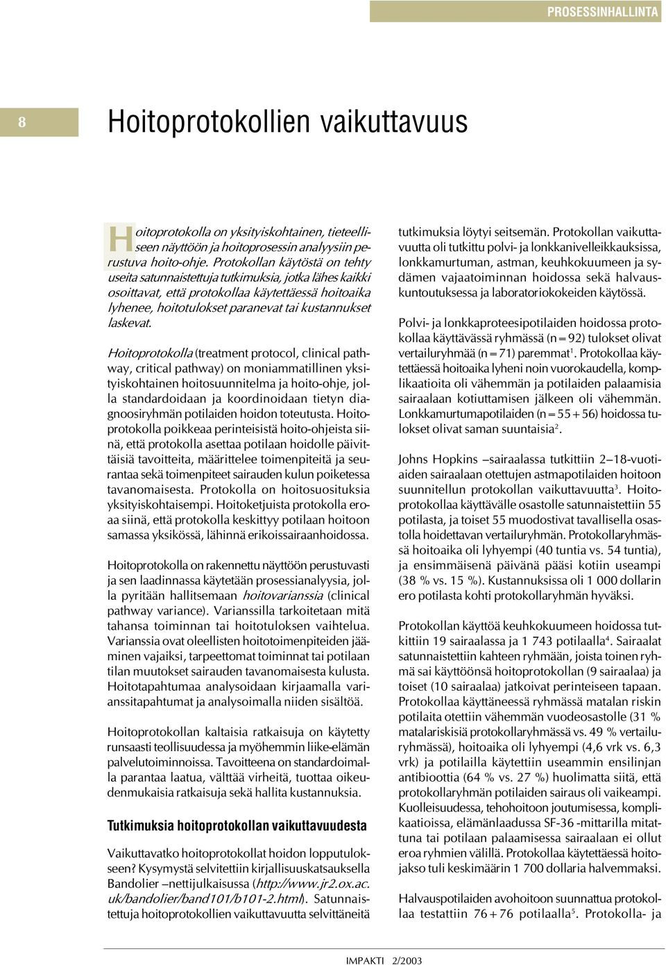 Hoitoprotokolla (treatmet protocol, cliical pathway, critical pathway) o moiammatillie yksityiskohtaie hoitosuuitelma ja hoito-ohje, jolla stadardoidaa ja koordioidaa tiety diagoosiryhmä potilaide