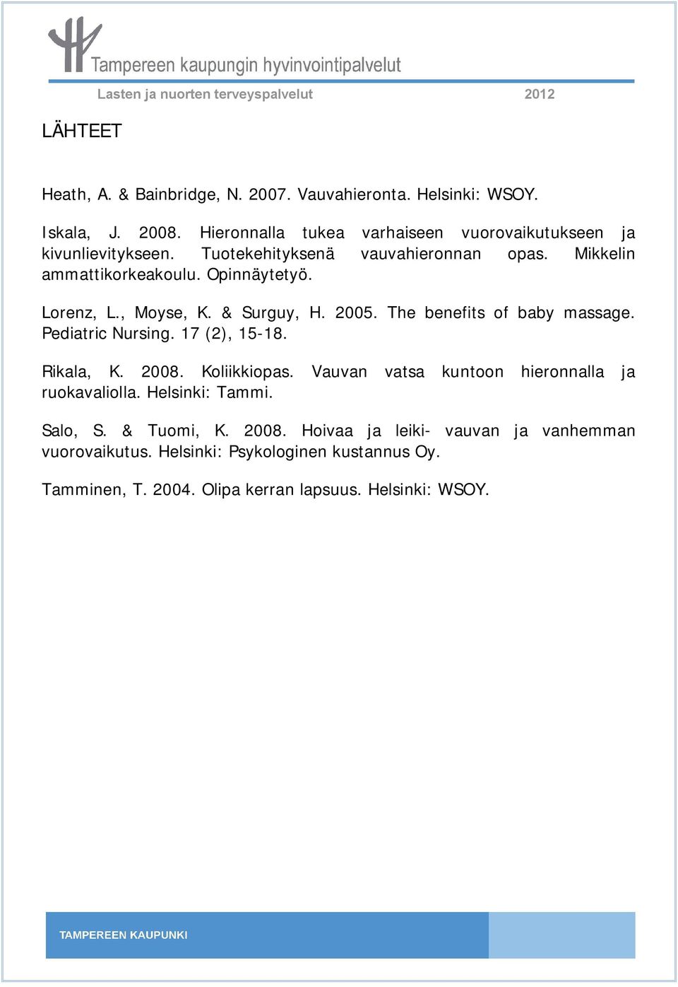 , Moyse, K. & Surguy, H. 2005. The benefits of baby massage. Pediatric Nursing. 17 (2), 15 18. Rikala, K. 2008. Koliikkiopas.