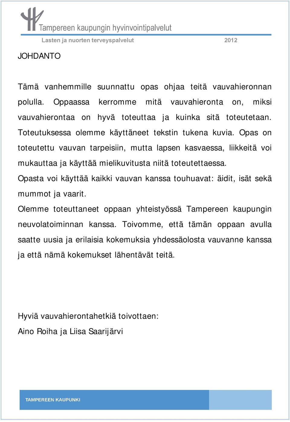 Opas on toteutettu vauvan tarpeisiin, mutta lapsen kasvaessa, liikkeitä voi mukauttaa ja käyttää mielikuvitusta niitä toteutettaessa.