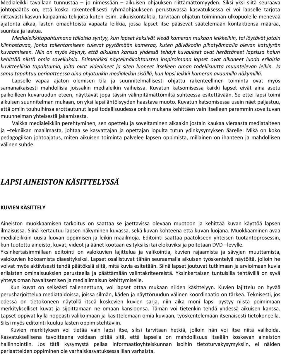 aikuiskontaktia, tarvitaan ohjatun toiminnan ulkopuolelle menevää ajatonta aikaa, lasten omaehtoista vapaata leikkiä, jossa lapset itse pääsevät säätelemään kontaktiensa määrää, suuntaa ja laatua.