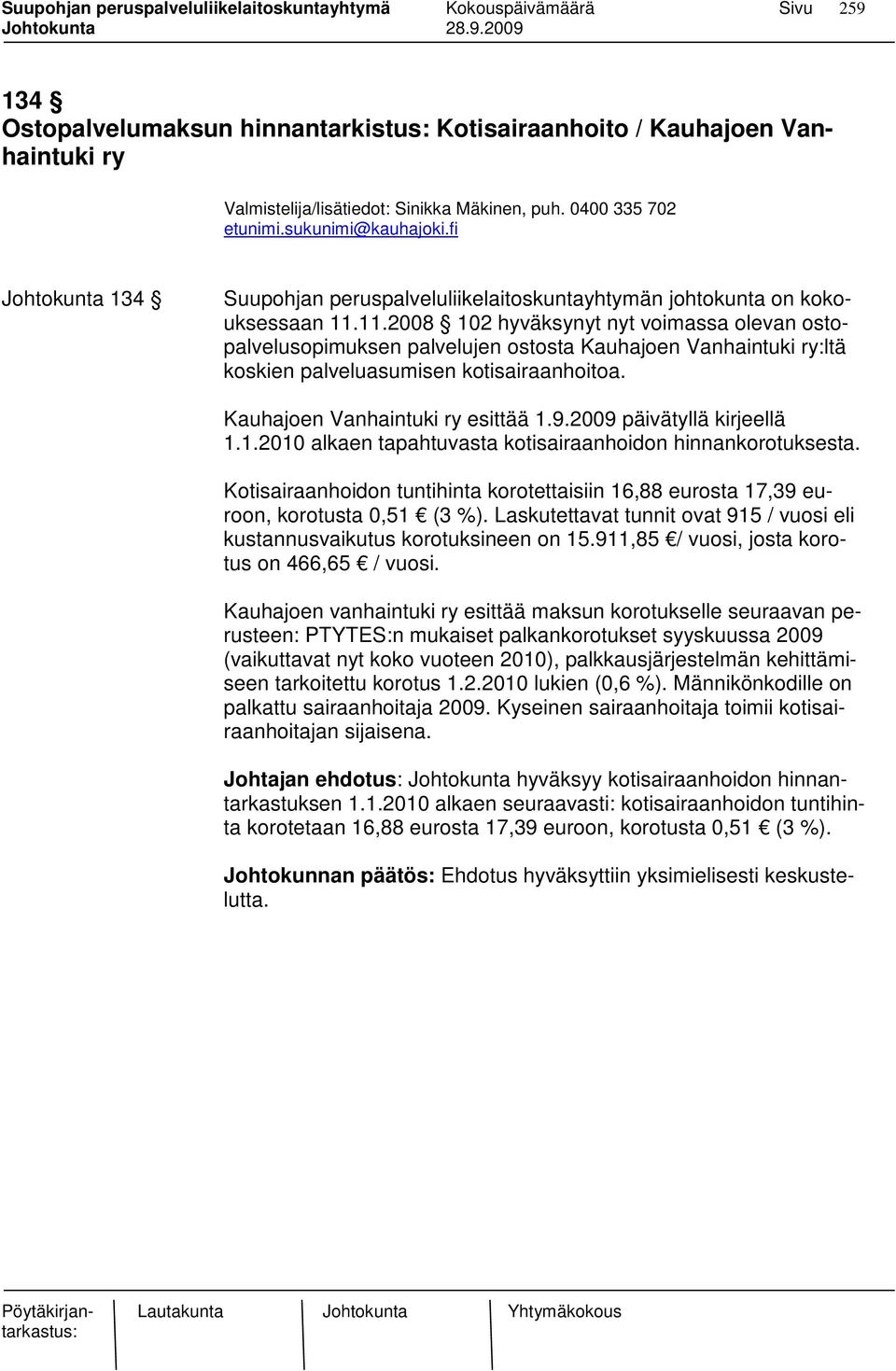 11.2008 102 hyväksynyt nyt voimassa olevan ostopalvelusopimuksen palvelujen ostosta Kauhajoen Vanhaintuki ry:ltä koskien palveluasumisen kotisairaanhoitoa. Kauhajoen Vanhaintuki ry esittää 1.9.
