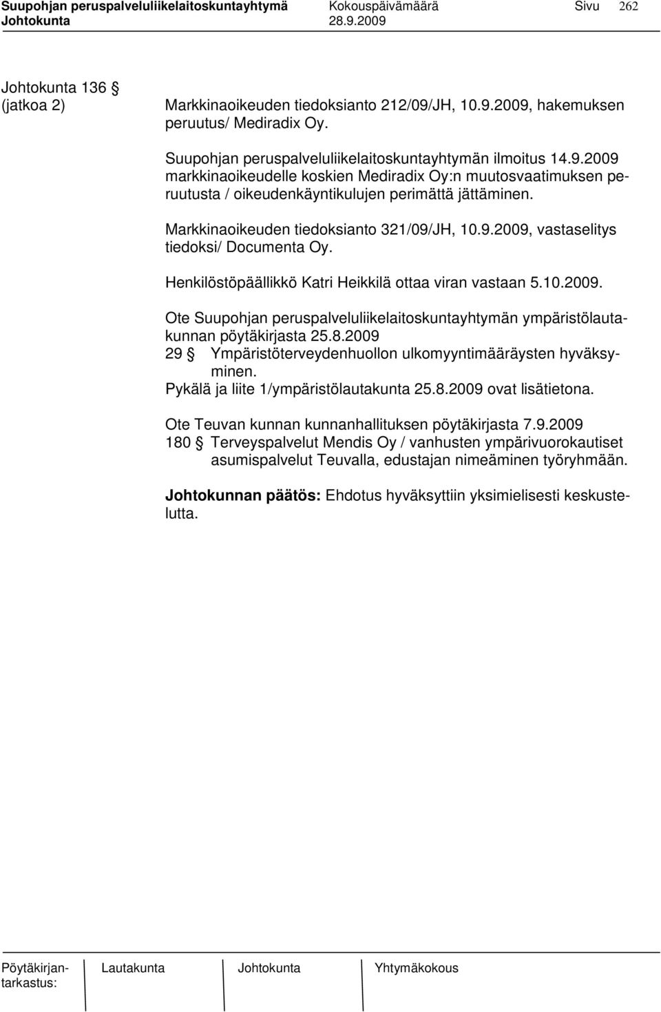 8.2009 29 Ympäristöterveydenhuollon ulkomyyntimääräysten hyväksyminen. Pykälä ja liite 1/ympäristölautakunta 25.8.2009 ovat lisätietona. Ote Teuvan kunnan kunnanhallituksen pöytäkirjasta 7.9.2009 180 Terveyspalvelut Mendis Oy / vanhusten ympärivuorokautiset asumispalvelut Teuvalla, edustajan nimeäminen työryhmään.