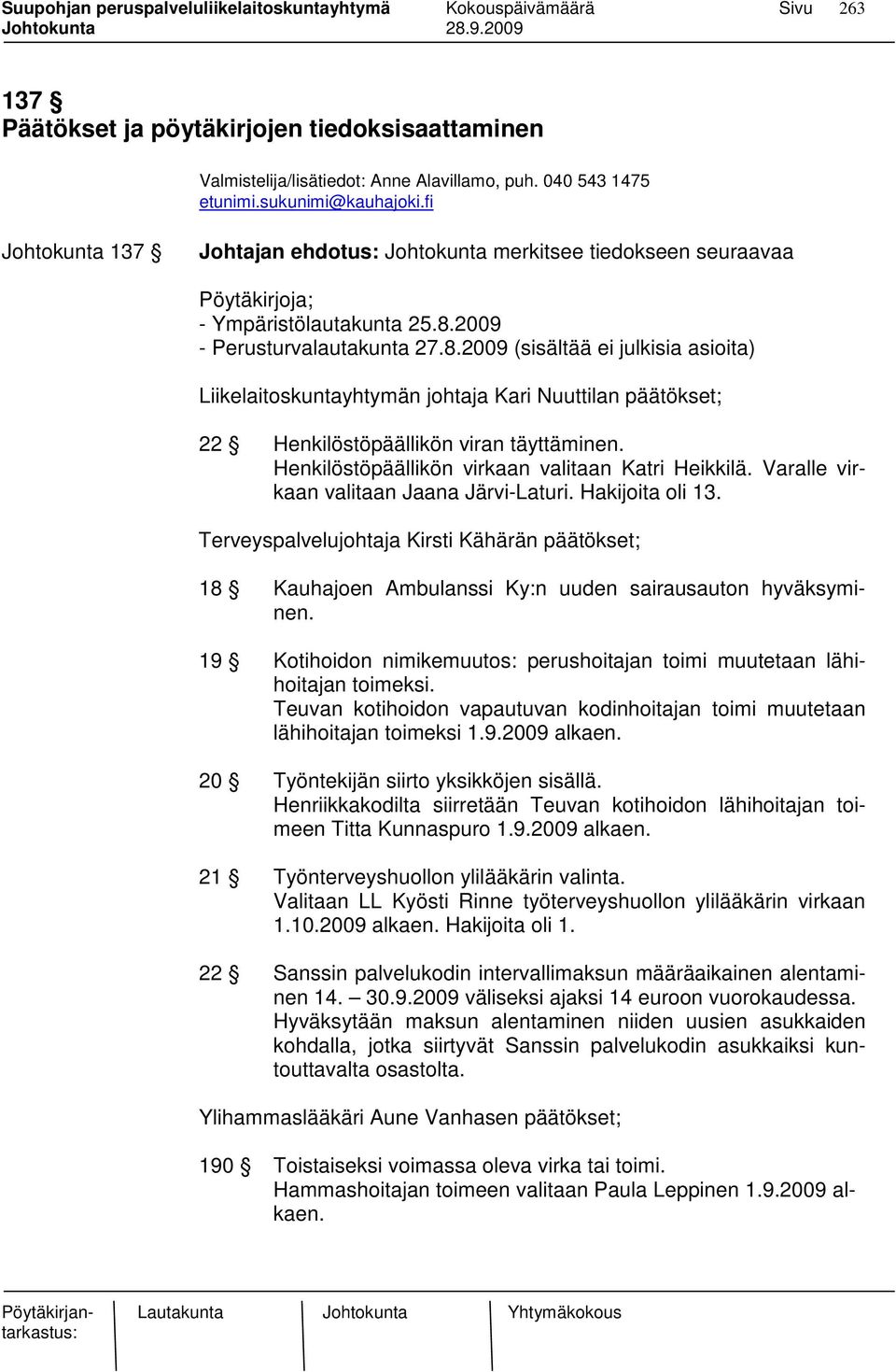 2009 - Perusturvalautakunta 27.8.2009 (sisältää ei julkisia asioita) Liikelaitoskuntayhtymän johtaja Kari Nuuttilan päätökset; 22 Henkilöstöpäällikön viran täyttäminen.