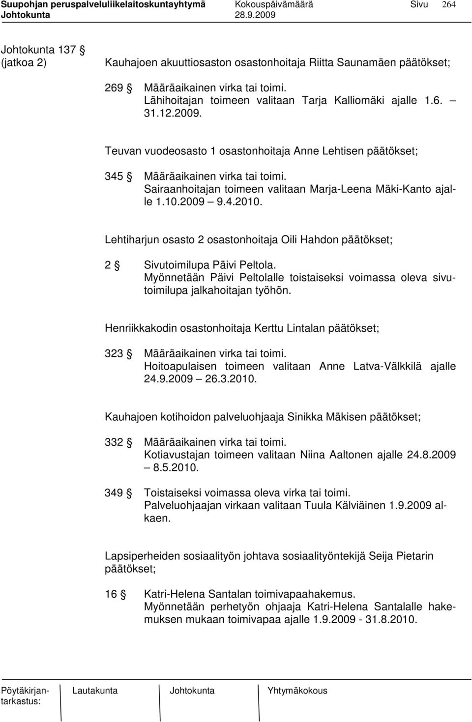 Lehtiharjun osasto 2 osastonhoitaja Oili Hahdon päätökset; 2 Sivutoimilupa Päivi Peltola. Myönnetään Päivi Peltolalle toistaiseksi voimassa oleva sivutoimilupa jalkahoitajan työhön.