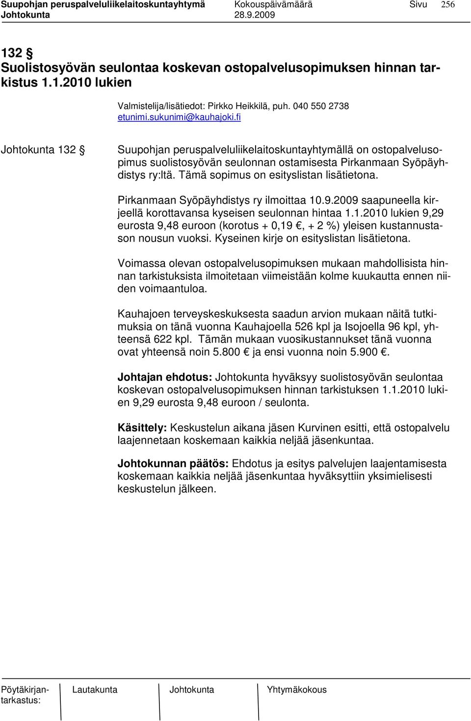 Pirkanmaan Syöpäyhdistys ry ilmoittaa 10.9.2009 saapuneella kirjeellä korottavansa kyseisen seulonnan hintaa 1.1.2010 lukien 9,29 eurosta 9,48 euroon (korotus + 0,19, + 2 %) yleisen kustannustason nousun vuoksi.