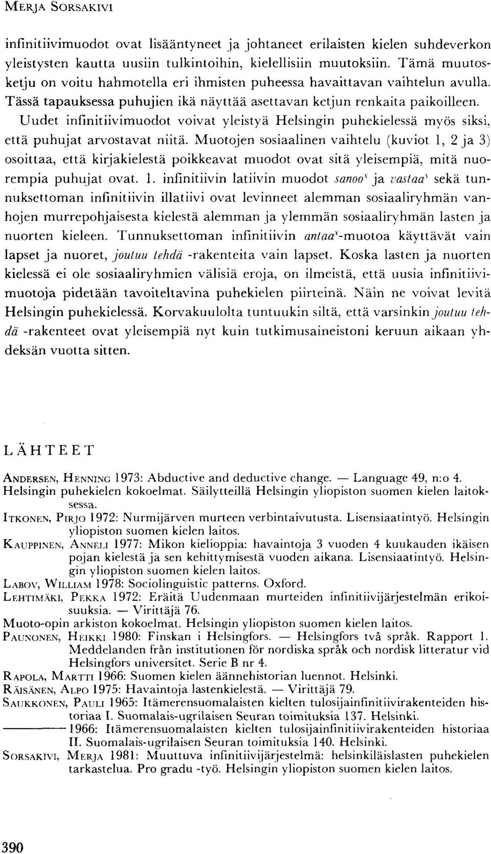 Uudet infinitiivimuodot voivat yleistyä Helsingin puhekielessä myös siksi, että puhujat arvostavat niitä.