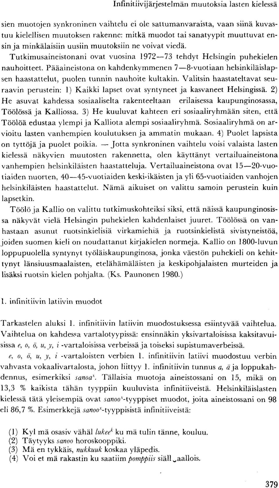 Pääaineistona on kahdenkymmenen 7 8-vuotiaan helsinkiläislapsen haastattelut, puolen tunnin nauhoite kultakin.