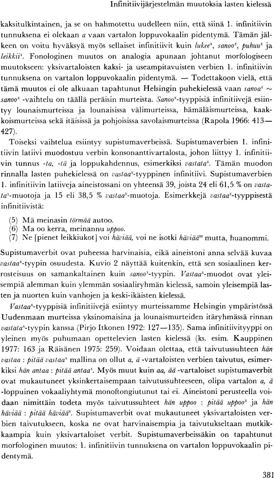 Fonologinen muutos on analogia apunaan johtanut morfologiseen muutokseen: yksivartaloisten kaksi- ja useampitavuisten verbien 1. infinitiivin tunnuksena on vartalon loppuvokaalin pidentymä.