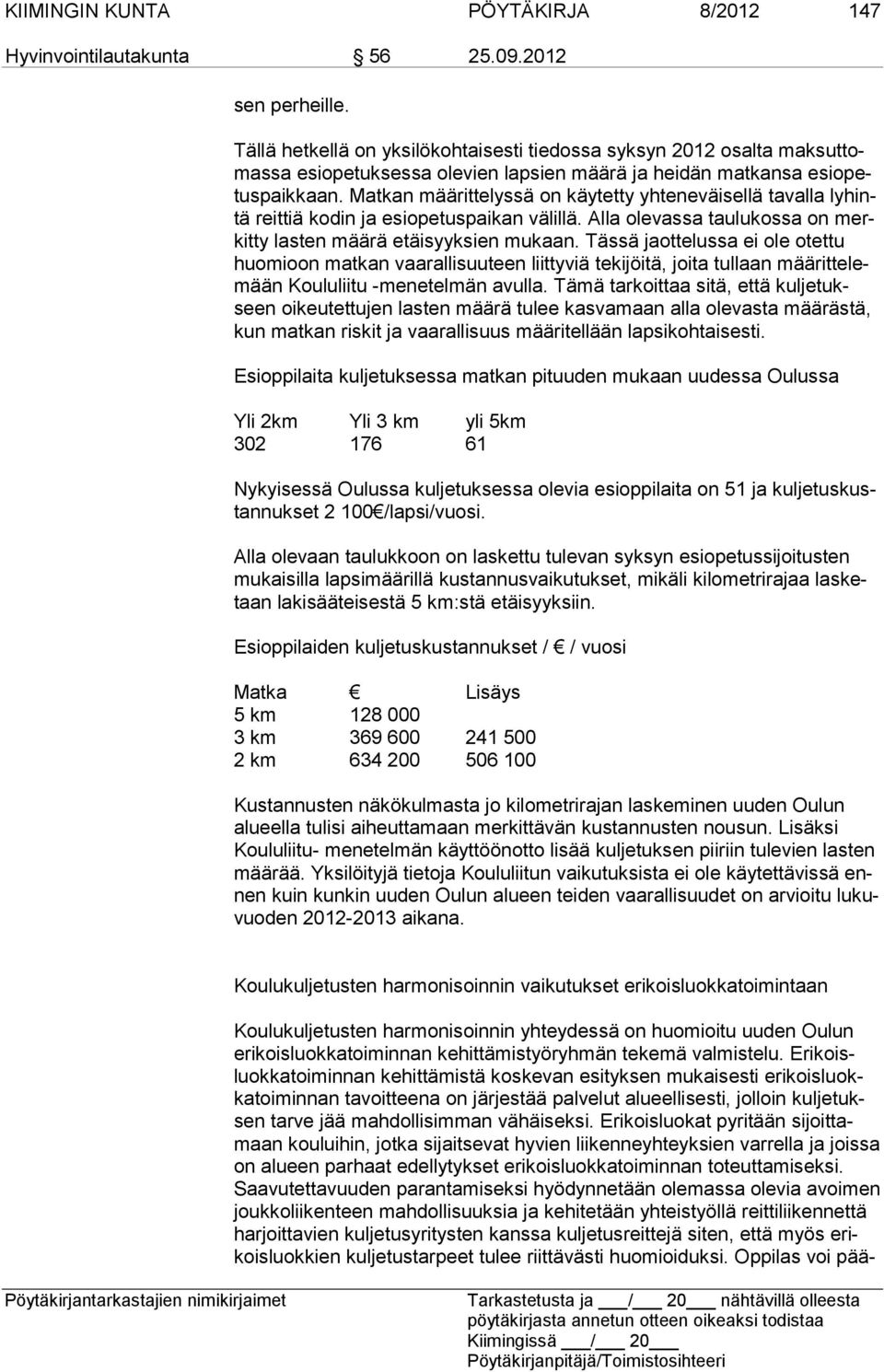 Matkan mää rittelyssä on käytetty yhteneväisellä tavalla lyhintä reittiä kodin ja esiope tuspaikan välillä. Alla olevassa taulukossa on merkitty lasten määrä etäi syyksien mukaan.