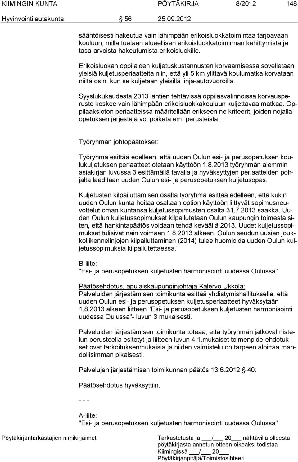 Erikoisluokan oppilaiden kuljetuskustannusten korvaamisessa sovelletaan yleisiä kuljetusperiaatteita niin, että yli 5 km ylittävä koulumatka korvataan niiltä osin, kun se kulje taan yleisillä