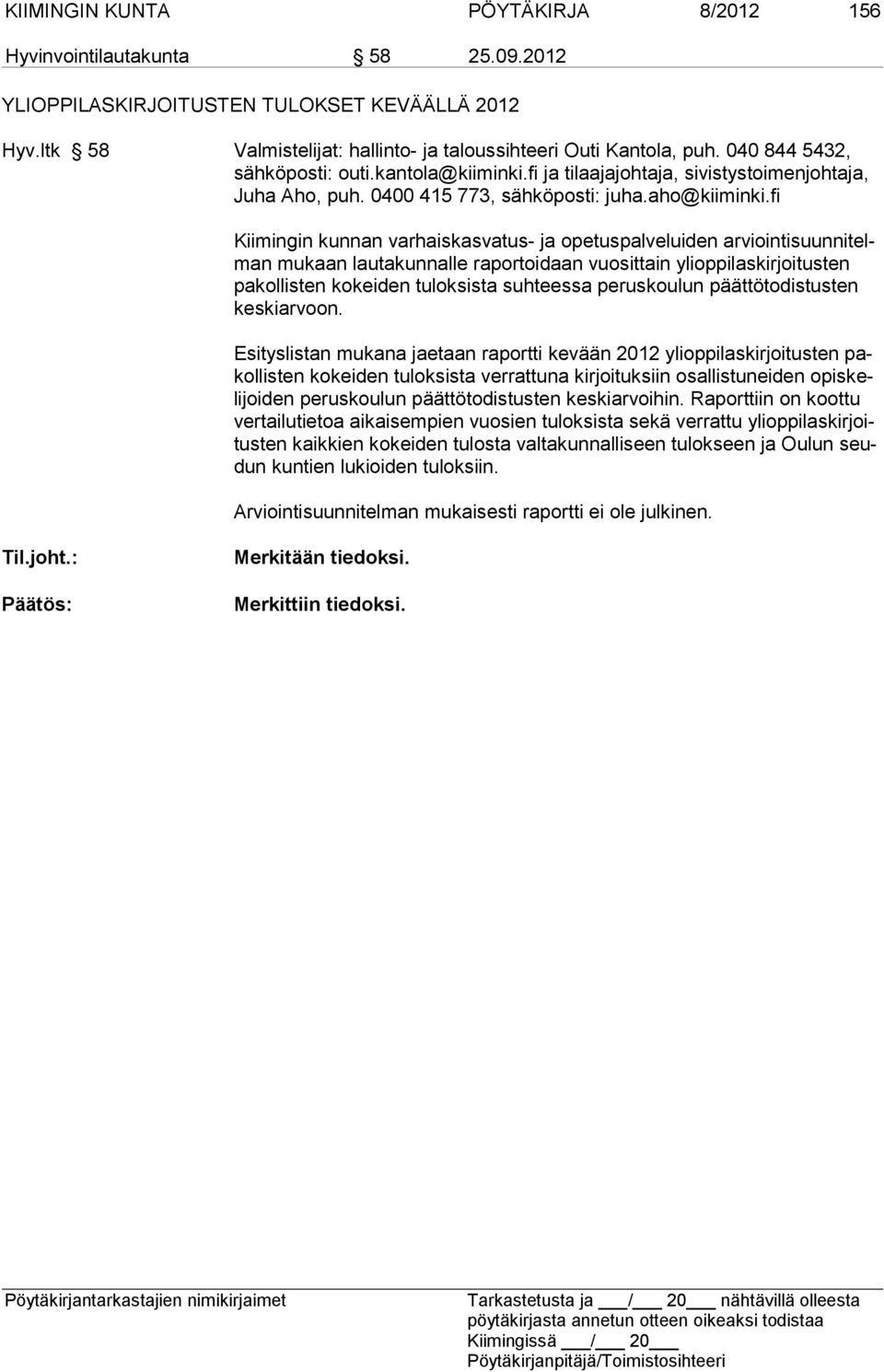 fi Kiimingin kunnan varhaiskasvatus- ja opetuspalveluiden arviointisuunnitelman mukaan lautakunnalle raportoidaan vuosittain ylioppilaskirjoitusten pakollisten kokeiden tuloksista suhteessa