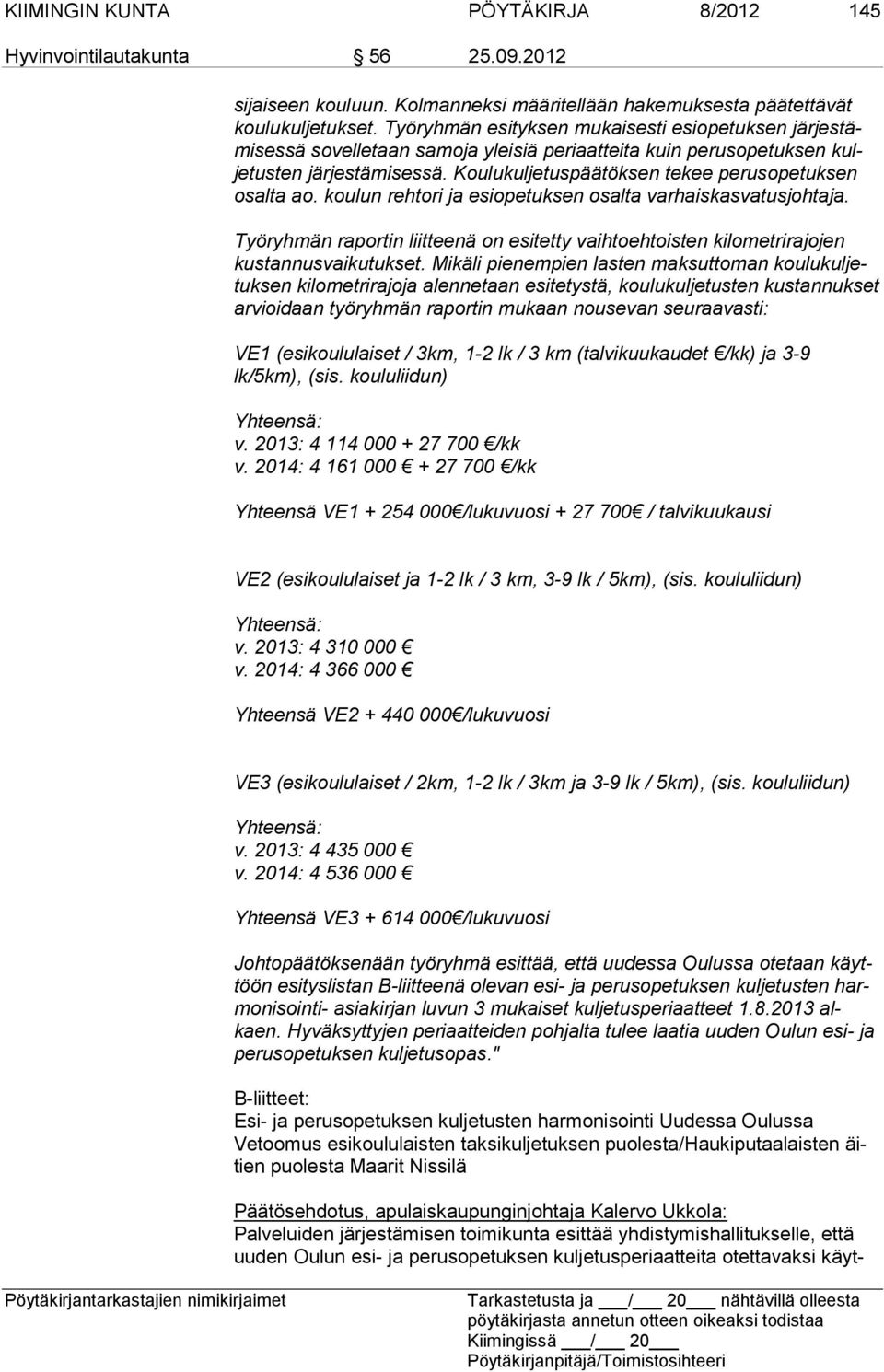 Koulukuljetuspäätöksen tekee perusopetuksen osalta ao. koulun rehtori ja esiopetuksen osalta varhaiskasvatusjohtaja.
