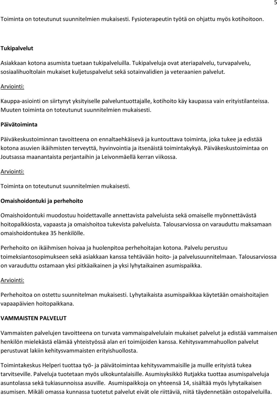 Kauppa-asiointi on siirtynyt yksityiselle palveluntuottajalle, kotihoito käy kaupassa vain erityistilanteissa. Muuten toiminta on toteutunut suunnitelmien mukaisesti.