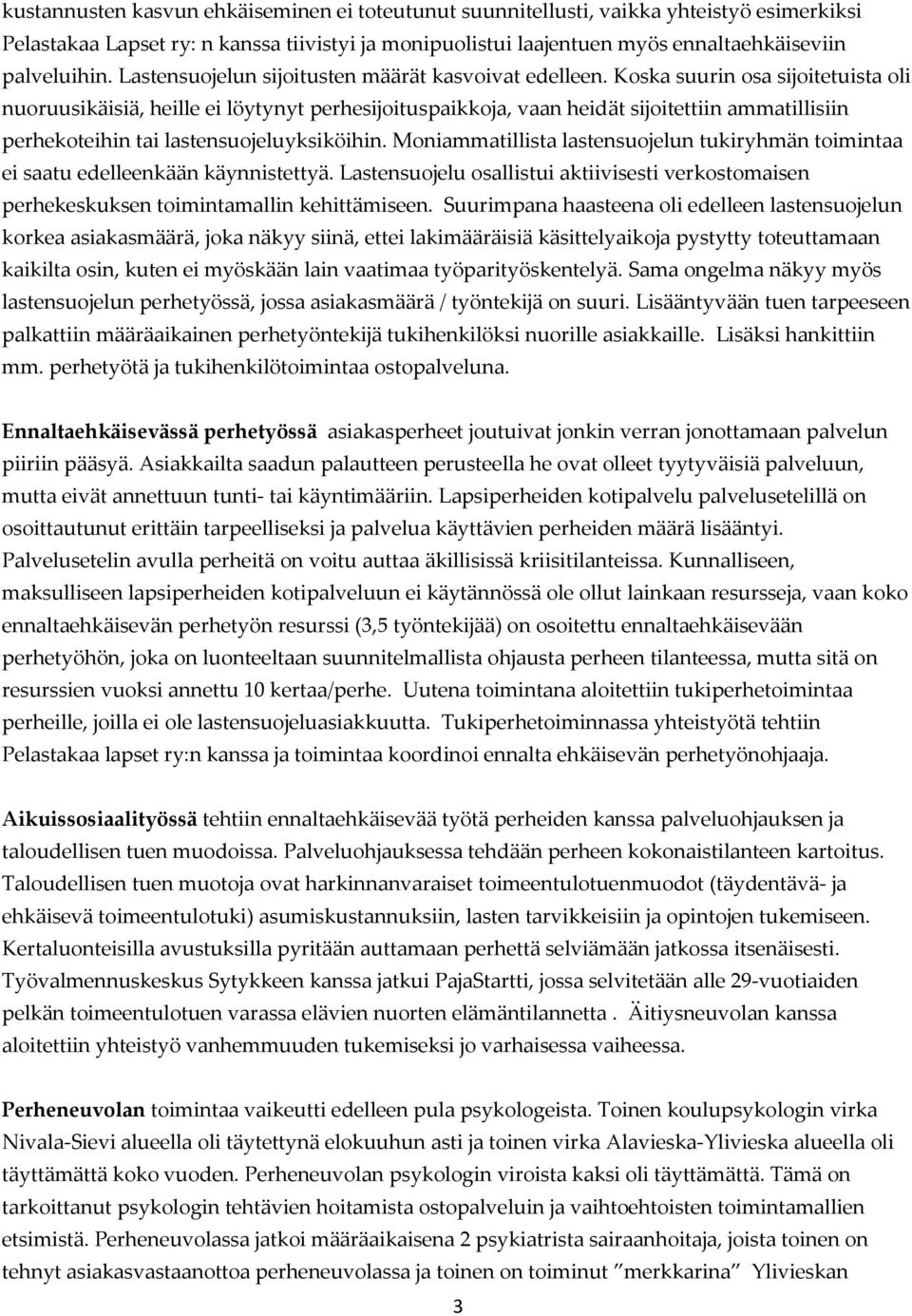 Koska suurin osa sijoitetuista oli nuoruusikäisiä, heille ei löytynyt perhesijoituspaikkoja, vaan heidät sijoitettiin ammatillisiin perhekoteihin tai lastensuojeluyksiköihin.