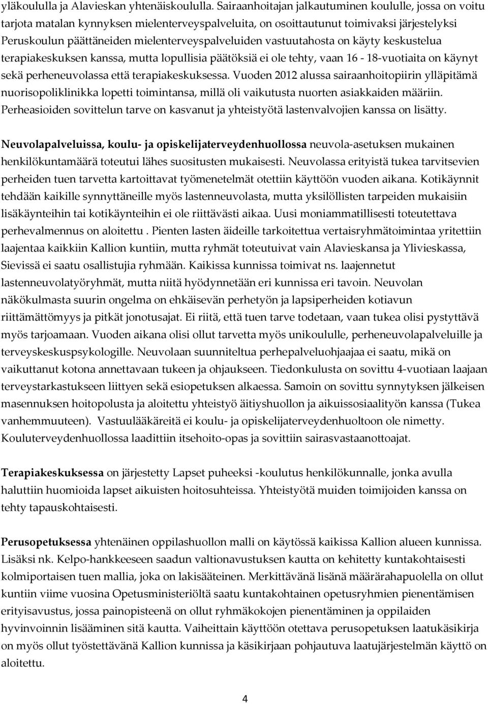 vastuutahosta on käyty keskustelua terapiakeskuksen kanssa, mutta lopullisia päätöksiä ei ole tehty, vaan 16-18-vuotiaita on käynyt sekä perheneuvolassa että terapiakeskuksessa.