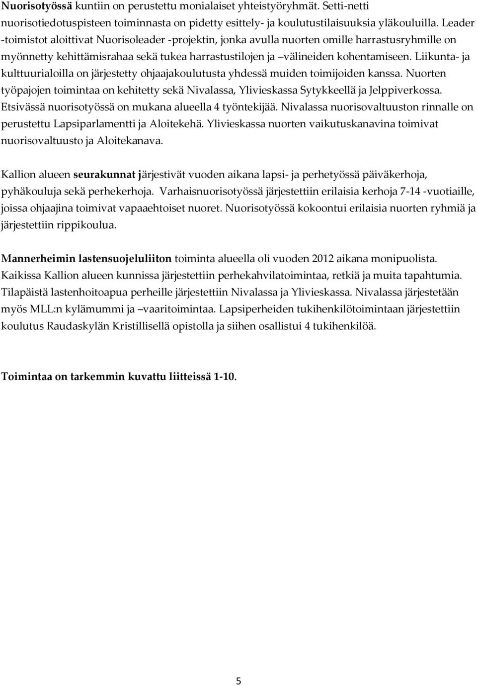 Liikunta- ja kulttuurialoilla on järjestetty ohjaajakoulutusta yhdessä muiden toimijoiden kanssa. Nuorten työpajojen toimintaa on kehitetty sekä Nivalassa, Ylivieskassa Sytykkeellä ja Jelppiverkossa.