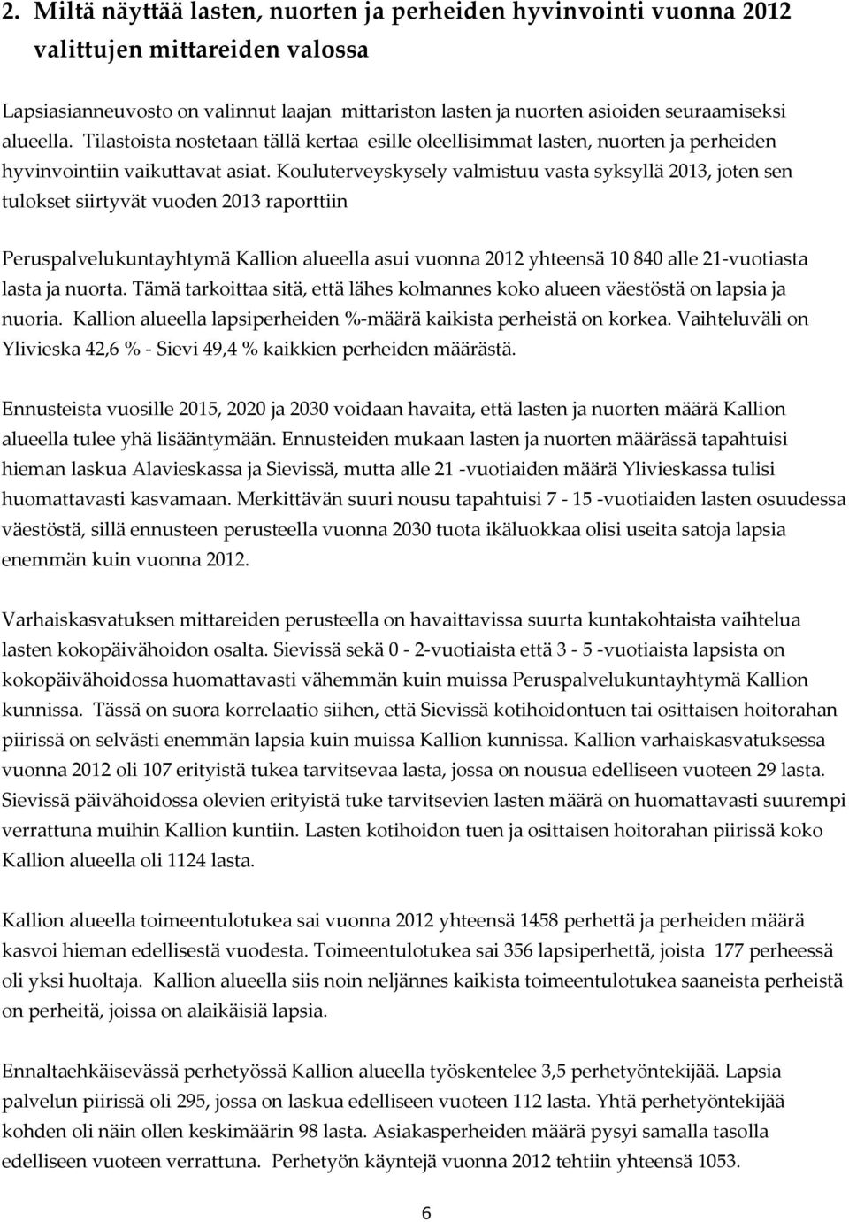 Kouluterveyskysely valmistuu vasta syksyllä 2013, joten sen tulokset siirtyvät vuoden 2013 raporttiin Peruspalvelukuntayhtymä Kallion alueella asui vuonna 2012 yhteensä 10 840 alle 21-vuotiasta lasta