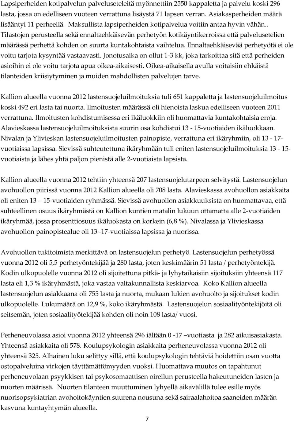 . Tilastojen perusteella sekä ennaltaehkäisevän perhetyön kotikäyntikerroissa että palvelusetelien määrässä perhettä kohden on suurta kuntakohtaista vaihtelua.