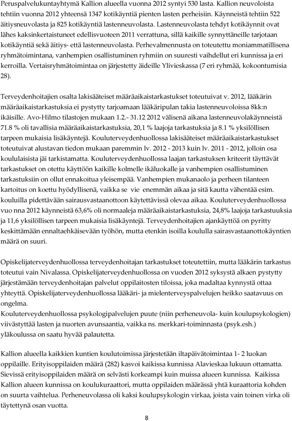 Lastenneuvolasta tehdyt kotikäynnit ovat lähes kaksinkertaistuneet edellisvuoteen 2011 verrattuna, sillä kaikille synnyttäneille tarjotaan kotikäyntiä sekä äitiys- että lastenneuvolasta.