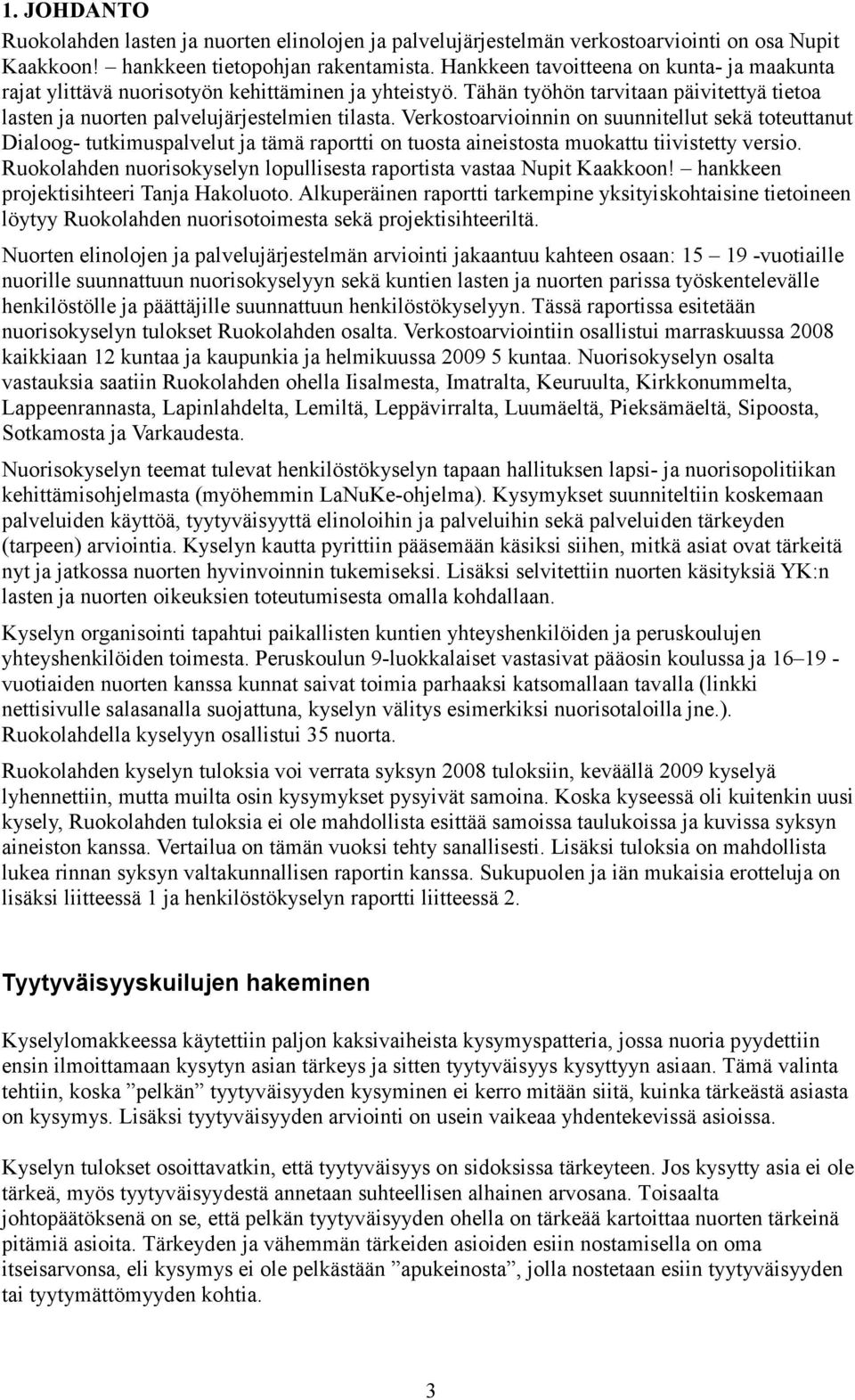 Verkostoarvioinnin on suunnitellut sekä toteuttanut Dialoog- tutkimuspalvelut ja tämä raportti on tuosta aineistosta muokattu tiivistetty versio.