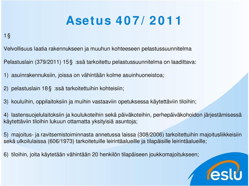 ja koulukoteihin sekä päiväkoteihin, perhepäiväkohoidon järjestämisessä käytettäviin tiloihin lukuun ottamatta yksityisiä asuntoja; 5) majoitus- ja ravitsemistoiminnasta annetussa laissa (308/2006)