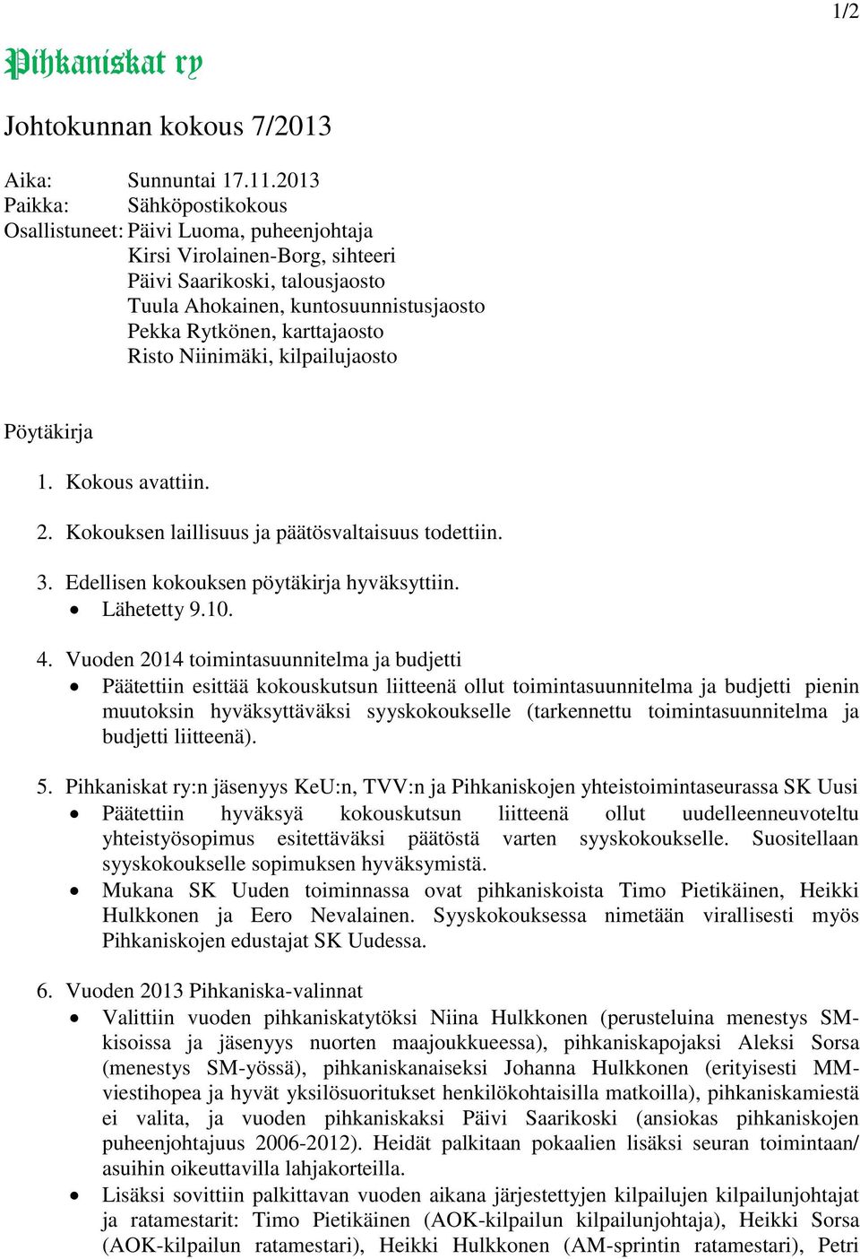 karttajaosto Risto Niinimäki, kilpailujaosto Pöytäkirja 1. Kokous avattiin. 2. Kokouksen laillisuus ja päätösvaltaisuus todettiin. 3. Edellisen kokouksen pöytäkirja hyväksyttiin. Lähetetty 9.10. 4.