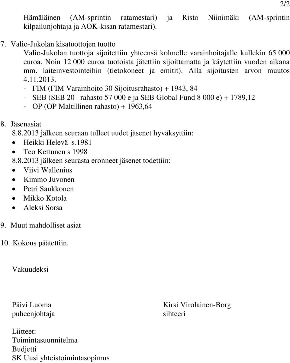 Noin 12 000 euroa tuotoista jätettiin sijoittamatta ja käytettiin vuoden aikana mm. laiteinvestointeihin (tietokoneet ja emitit). Alla sijoitusten arvon muutos 4.11.2013.