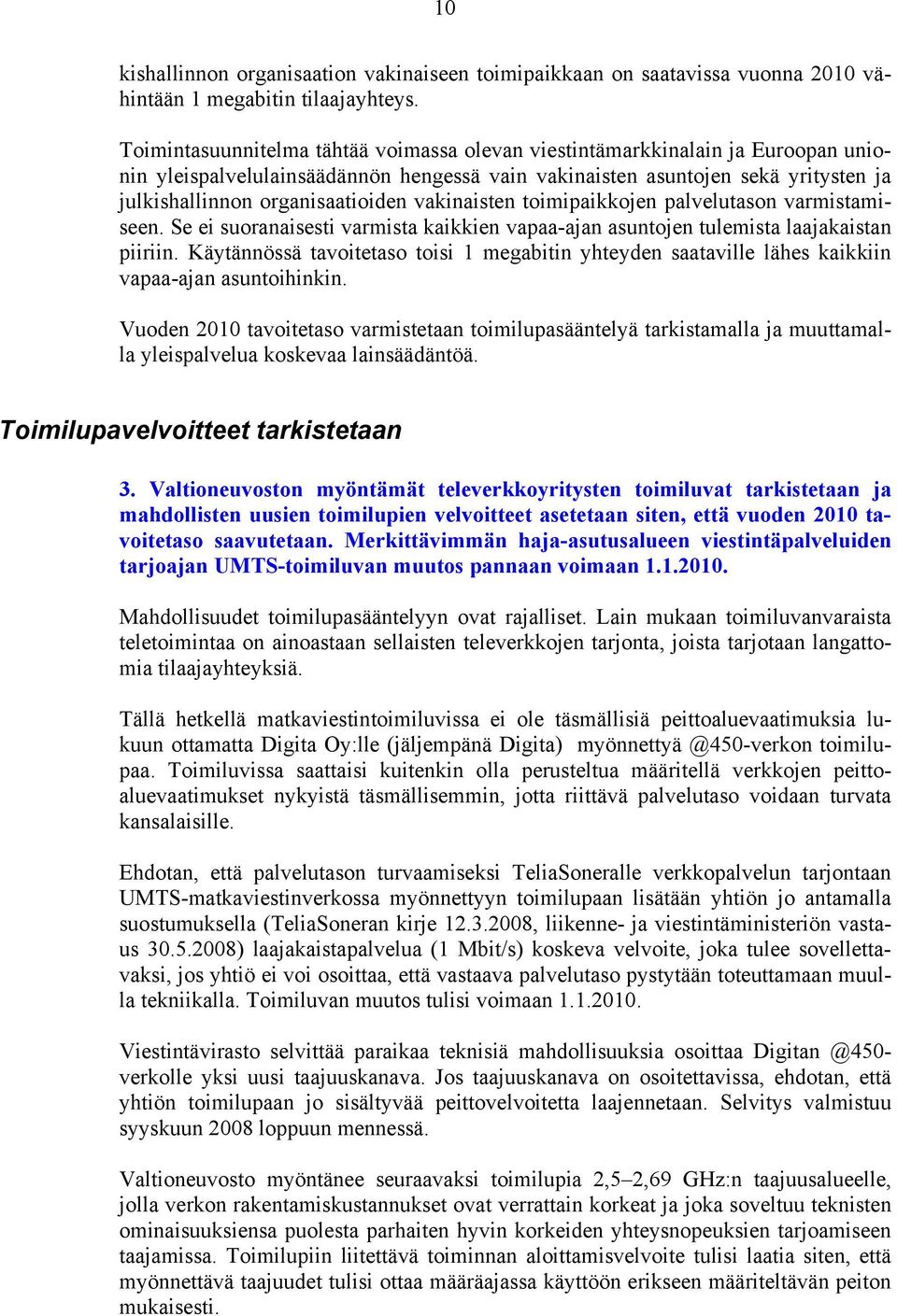 vakinaisten toimipaikkojen palvelutason varmistamiseen. Se ei suoranaisesti varmista kaikkien vapaa-ajan asuntojen tulemista laajakaistan piiriin.