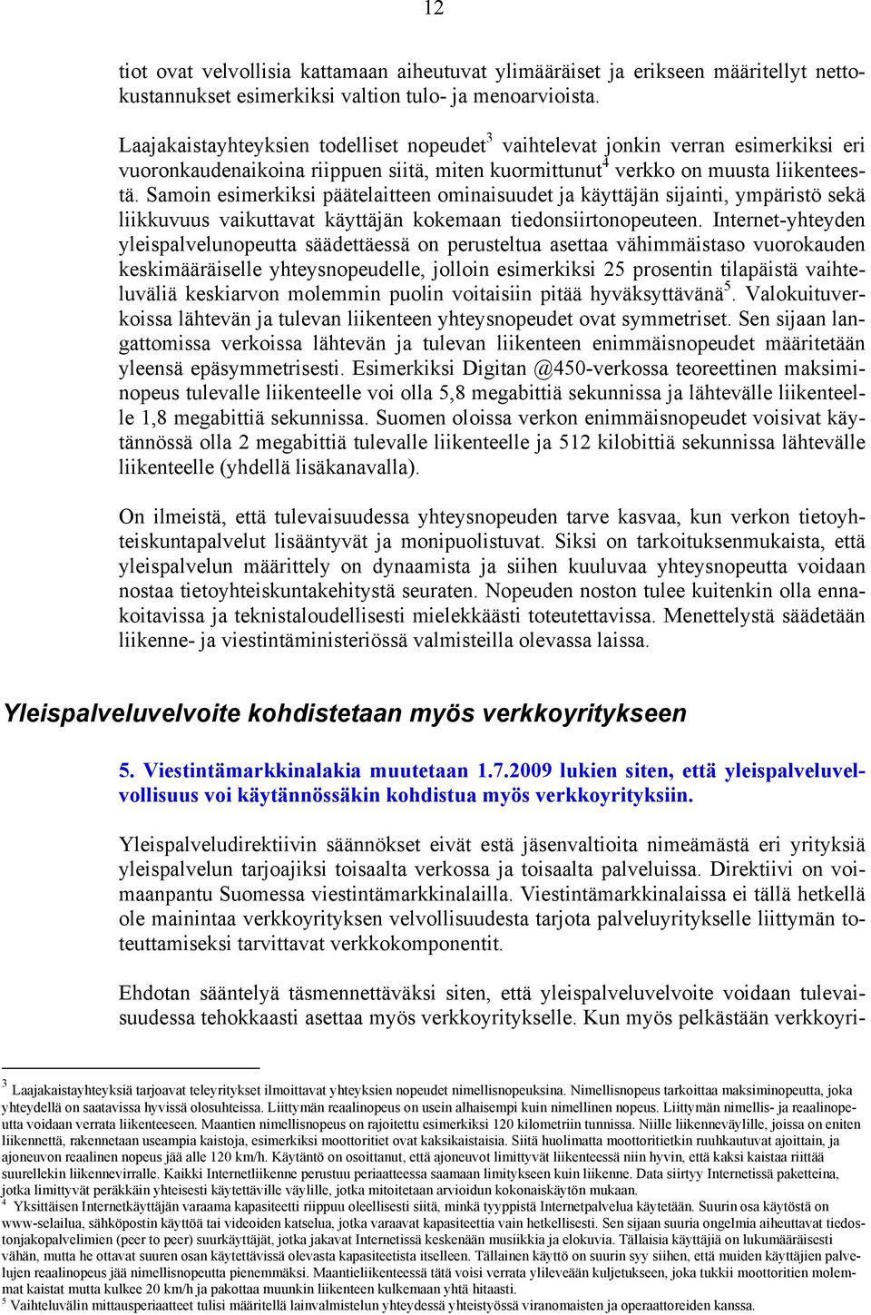 Samoin esimerkiksi päätelaitteen ominaisuudet ja käyttäjän sijainti, ympäristö sekä liikkuvuus vaikuttavat käyttäjän kokemaan tiedonsiirtonopeuteen.