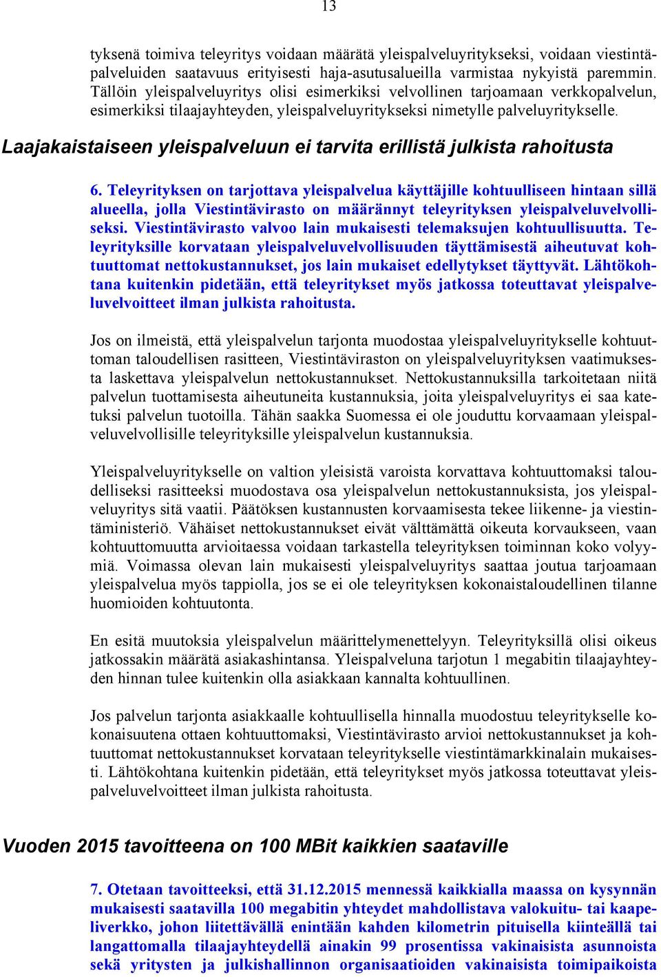 Laajakaistaiseen yleispalveluun ei tarvita erillistä julkista rahoitusta 6.