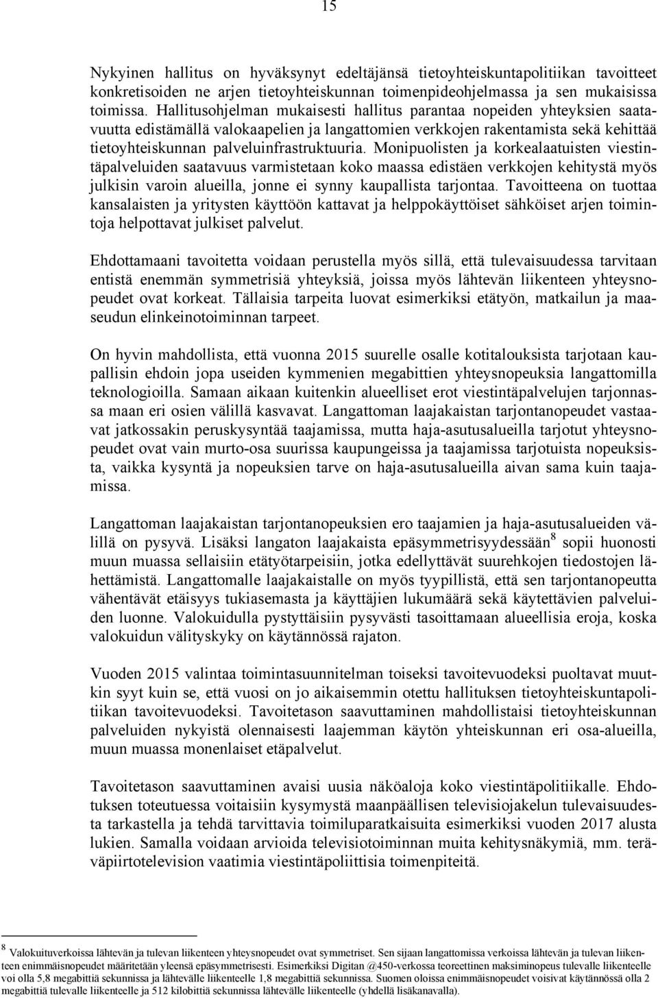 Monipuolisten ja korkealaatuisten viestintäpalveluiden saatavuus varmistetaan koko maassa edistäen verkkojen kehitystä myös julkisin varoin alueilla, jonne ei synny kaupallista tarjontaa.