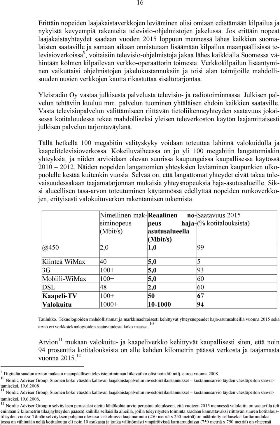 9, voitaisiin televisio-ohjelmistoja jakaa lähes kaikkialla Suomessa vähintään kolmen kilpailevan verkko-operaattorin toimesta.