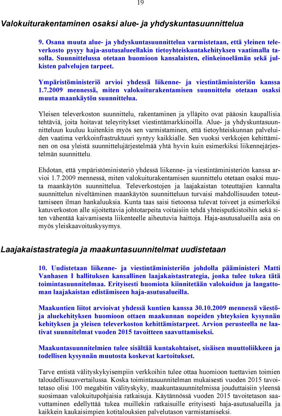 Suunnittelussa otetaan huomioon kansalaisten, elinkeinoelämän sekä julkisten palvelujen tarpeet. Ympäristöministeriö arvioi yhdessä liikenne- ja viestintäministeriön kanssa 1.7.