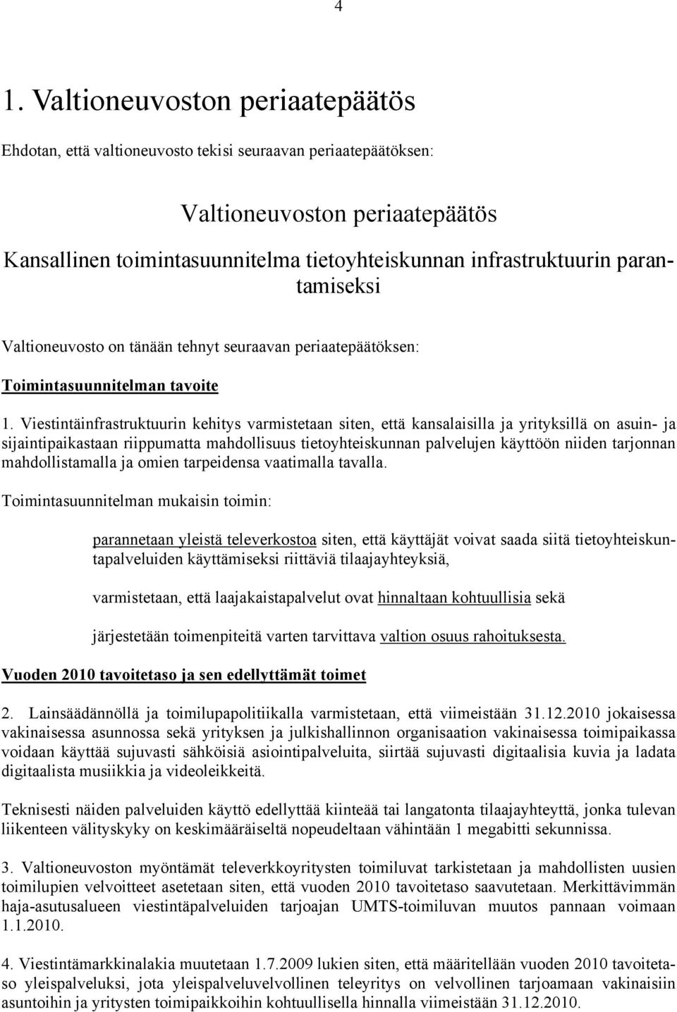 Viestintäinfrastruktuurin kehitys varmistetaan siten, että kansalaisilla ja yrityksillä on asuin- ja sijaintipaikastaan riippumatta mahdollisuus tietoyhteiskunnan palvelujen käyttöön niiden tarjonnan