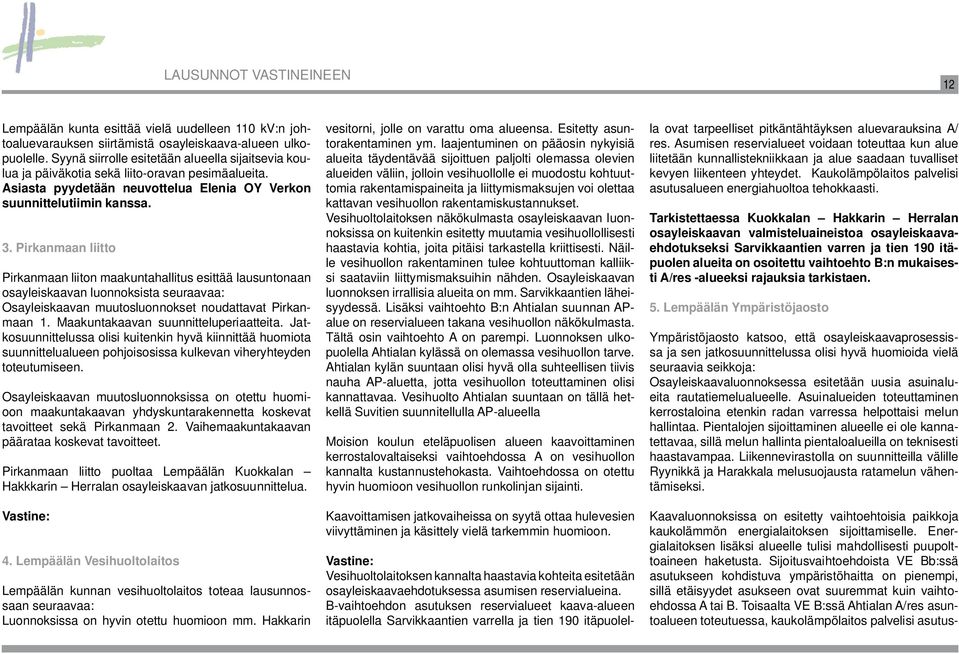 Pirkanmaan liitto Pirkanmaan liiton maakuntahallitus esittää lausuntonaan osayleiskaavan luonnoksista seuraavaa: Osayleiskaavan muutosluonnokset noudattavat Pirkanmaan 1.