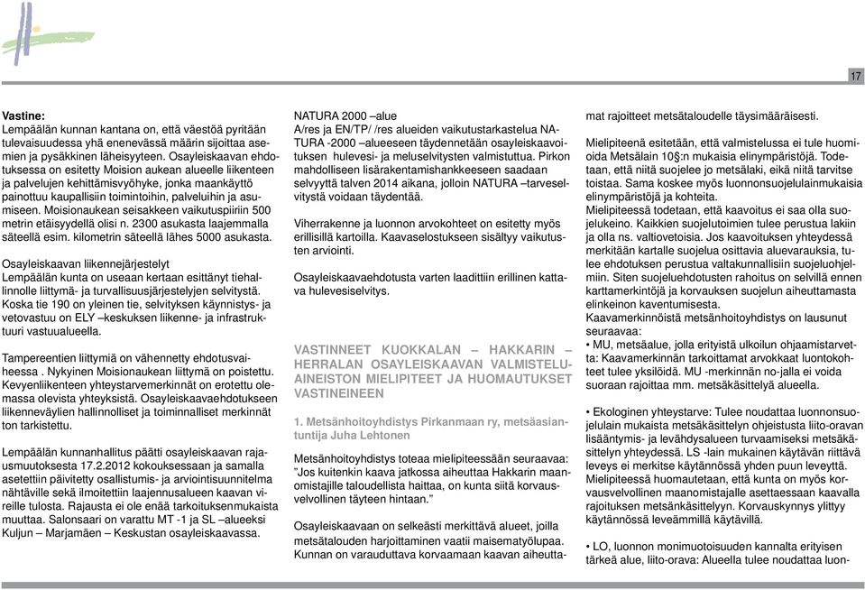 Moisionaukean seisakkeen vaikutuspiiriin 500 metrin etäisyydellä olisi n. 2300 asukasta laajemmalla säteellä esim. kilometrin säteellä lähes 5000 asukasta.