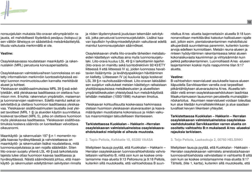 Osayleiskaavan valmisteluvaiheen luonnoksissa on esitetty informatiivisin merkinnöin luontoselvityksissä esitetyt luonnon monimuotoisuuden kannalta merkittävät alueet ja kohteet.