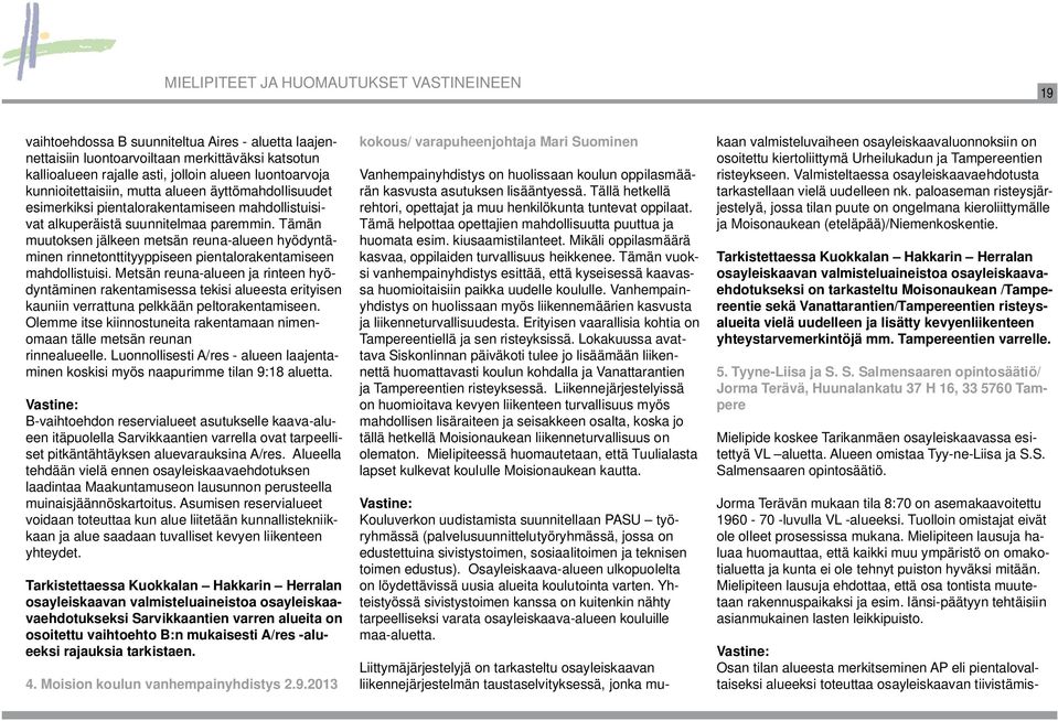mahdollistuisivat alkuperäistä suunnitelmaa paremmin. Tämän muutoksen jälkeen metsän reuna-alueen hyödyntäminen rinnetonttityyppiseen pientalorakentamiseen mahdollistuisi.