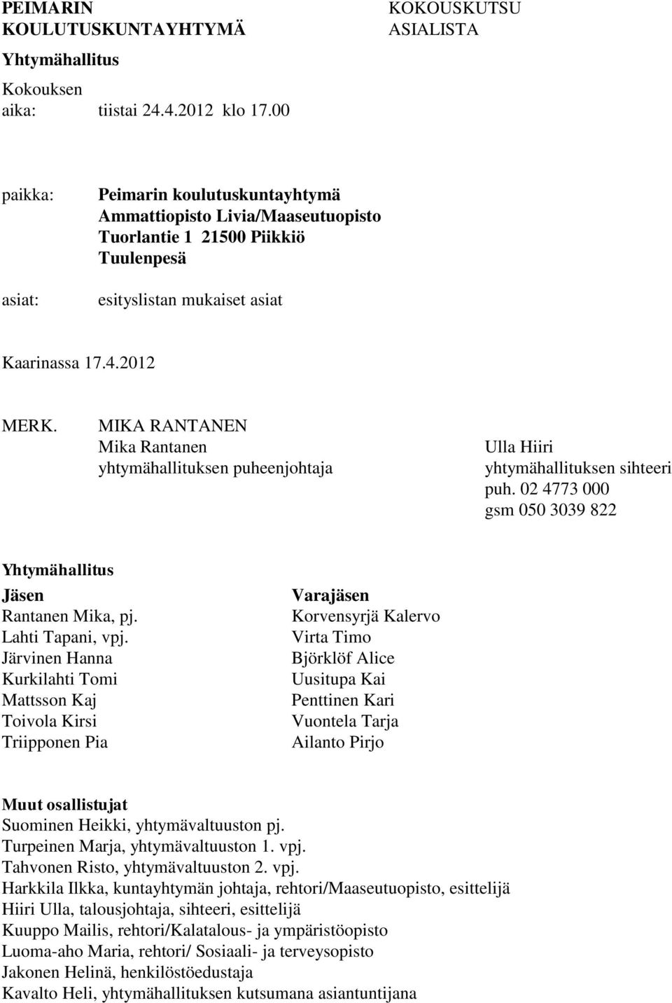 MIKA RANTANEN Mika Rantanen yhtymähallituksen puheenjohtaja Ulla Hiiri yhtymähallituksen sihteeri puh. 02 4773 000 gsm 050 3039 822 Yhtymähallitus Jäsen Rantanen Mika, pj. Lahti Tapani, vpj.